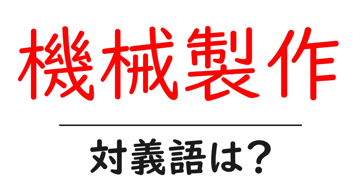 機械製作の対義語・反対語を使用例を交えて分かりやすく解説！