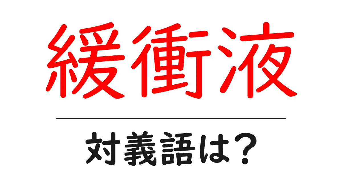 緩衝液の対義語・反対語を使用例を交えて分かりやすく解説！