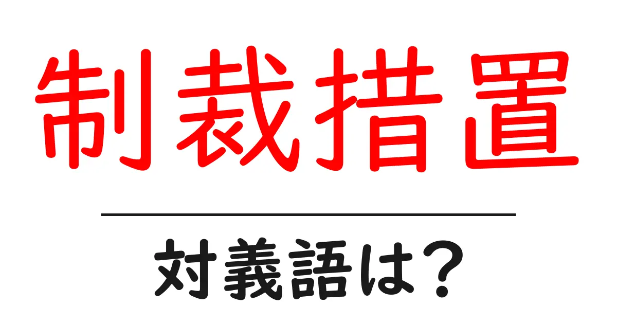 制裁措置の対義語・反対語を使用例を交えて分かりやすく解説!