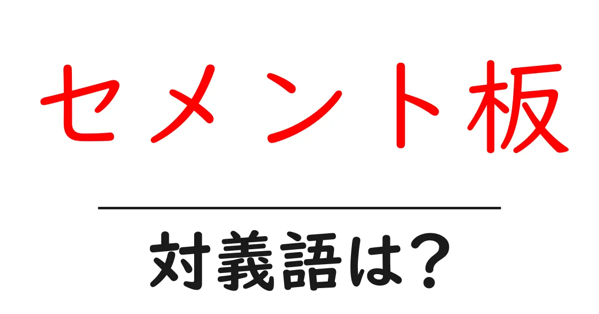 セメント板の対義語・反対語を使用例を交えて分かりやすく解説!