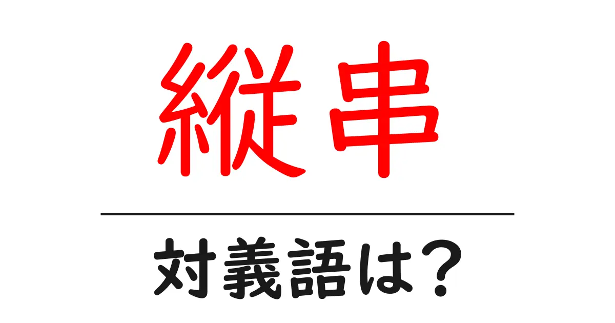 縦串の対義語・反対語を使用例を交えて分かりやすく解説!
