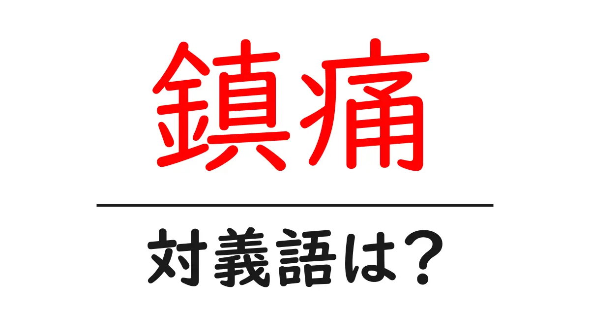 鎮痛の対義語・反対語を使用例を交えて分かりやすく解説!