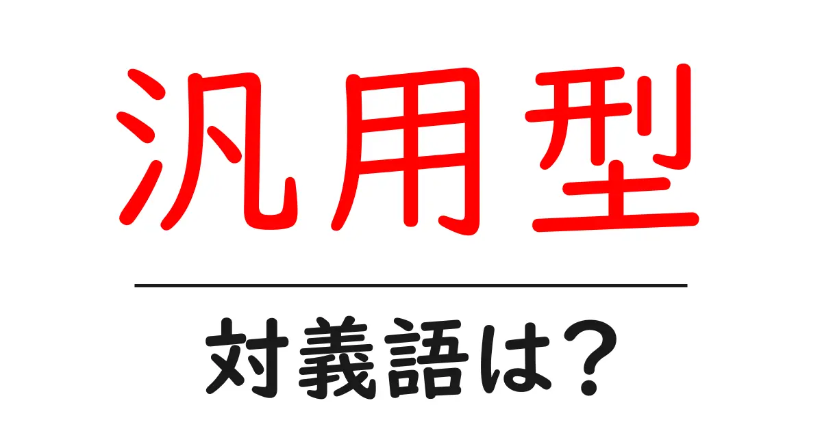 汎用型の対義語・反対語を使用例を交えて分かりやすく解説!