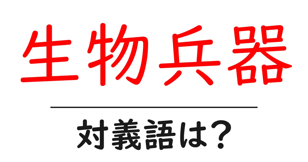 生物兵器の対義語・反対語を使用例を交えて分かりやすく解説!