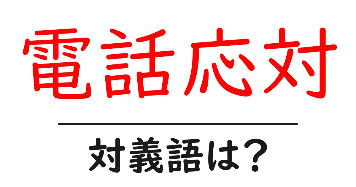 電話応対の対義語・反対語を使用例を交えて分かりやすく解説！