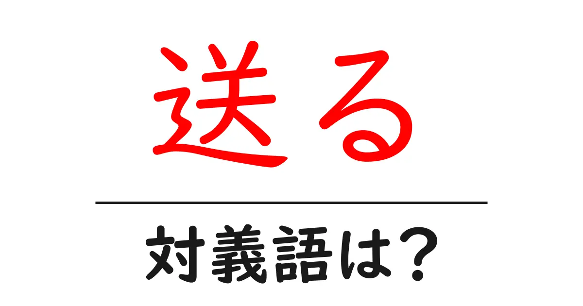 送るの対義語・反対語を使用例を交えて分かりやすく解説!