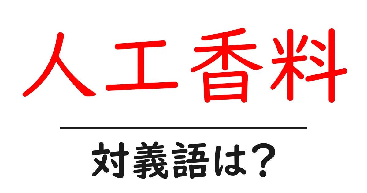 人工香料の対義語・反対語を使用例を交えて分かりやすく解説!