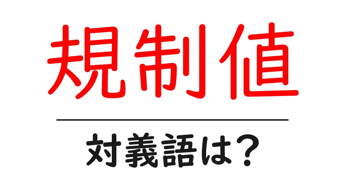 規制値の対義語・反対語を使用例を交えて分かりやすく解説!