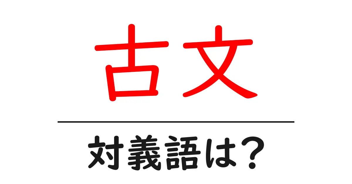 古文の対義語・反対語を使用例を交えて分かりやすく解説!