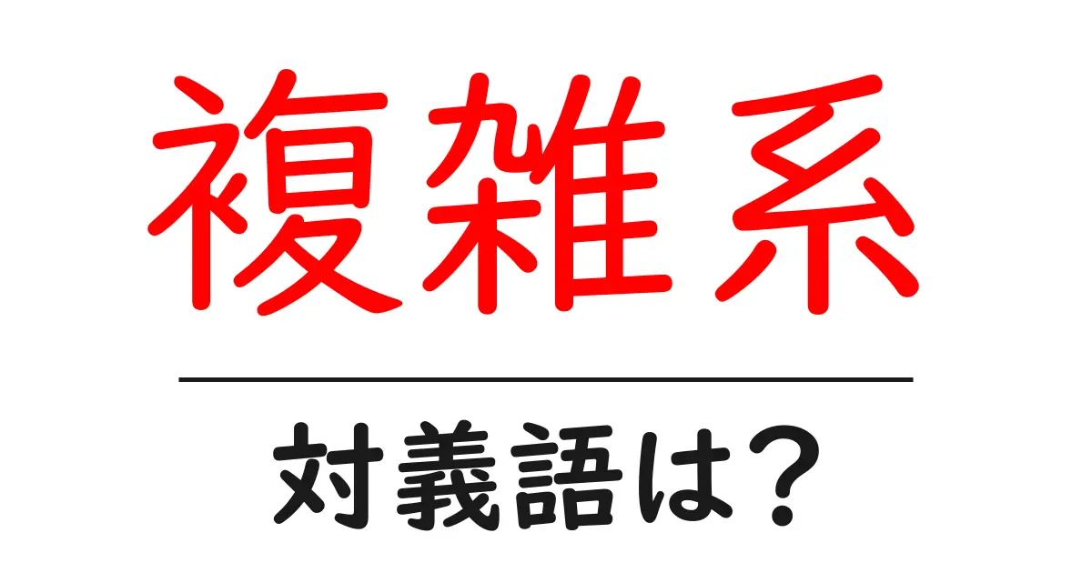 複雑系の対義語・反対語を使用例を交えて分かりやすく解説!