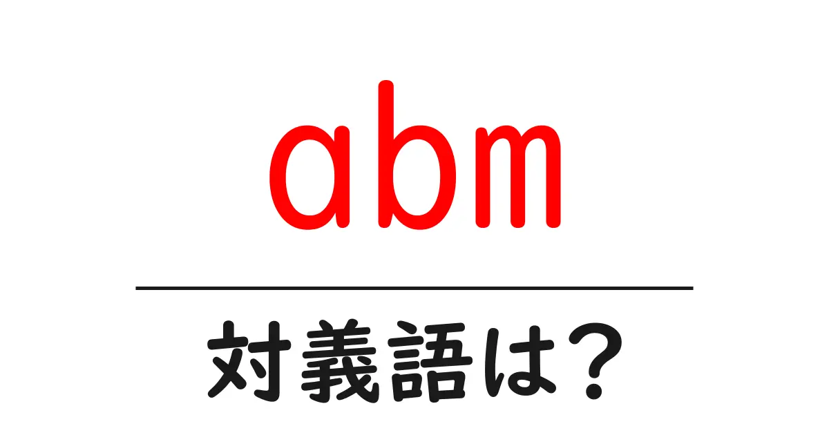 abmの対義語・反対語を使用例を交えて分かりやすく解説!