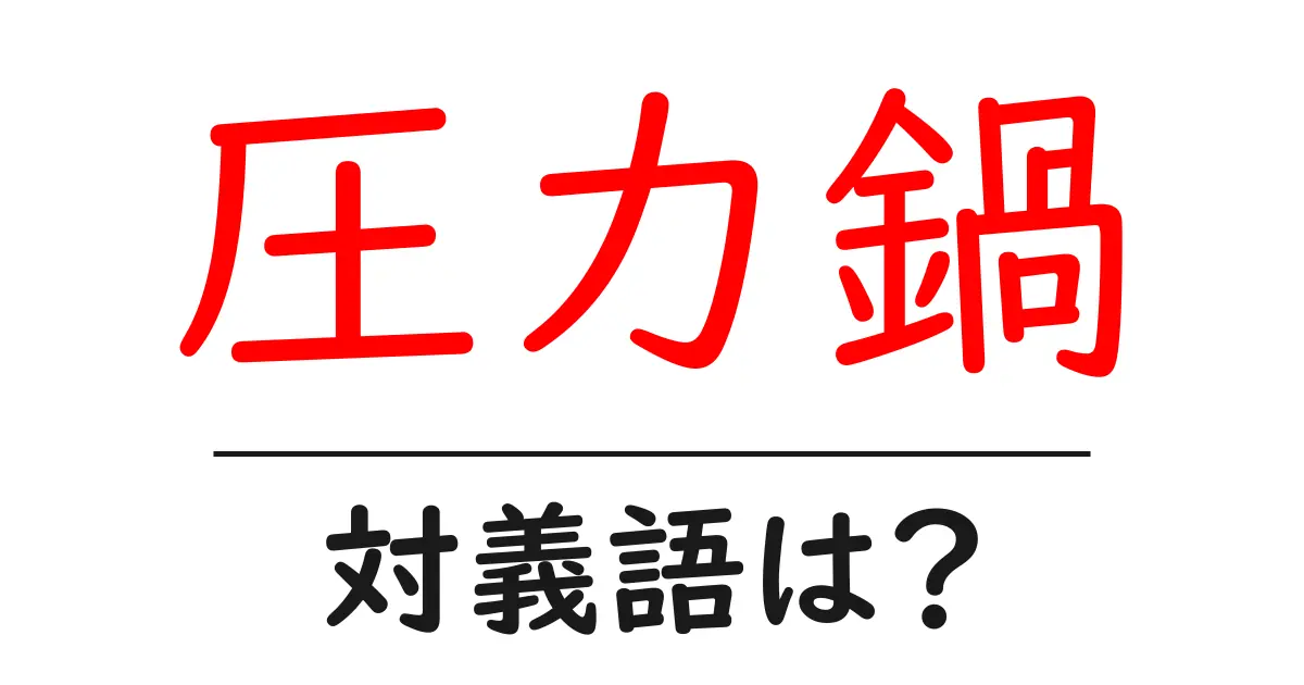 圧力鍋の対義語・反対語を使用例を交えて分かりやすく解説!