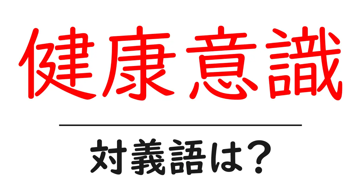 健康意識の対義語・反対語を使用例を交えて分かりやすく解説!