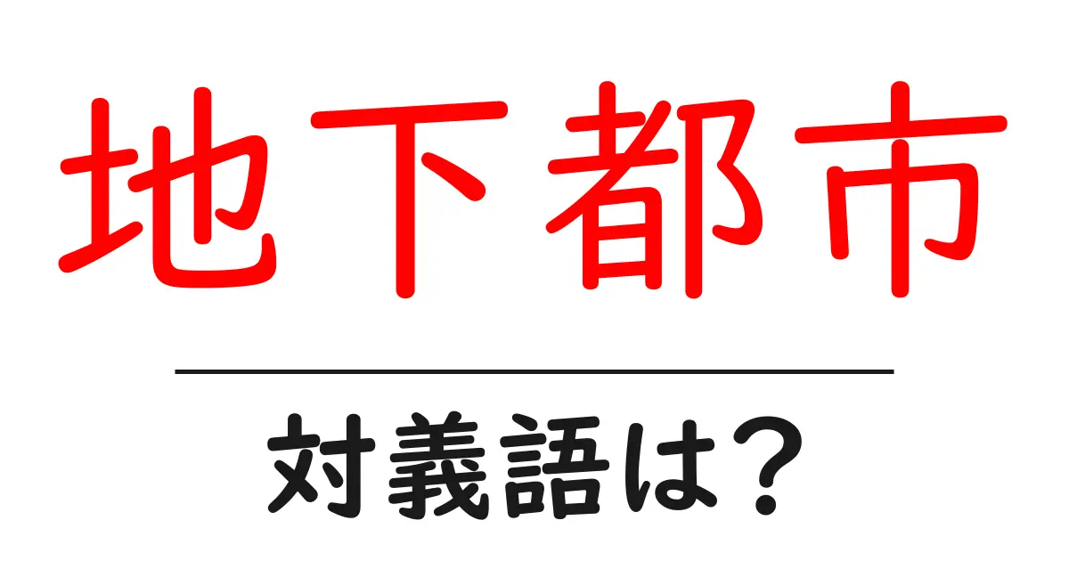 地下都市の対義語・反対語を使用例を交えて分かりやすく解説!