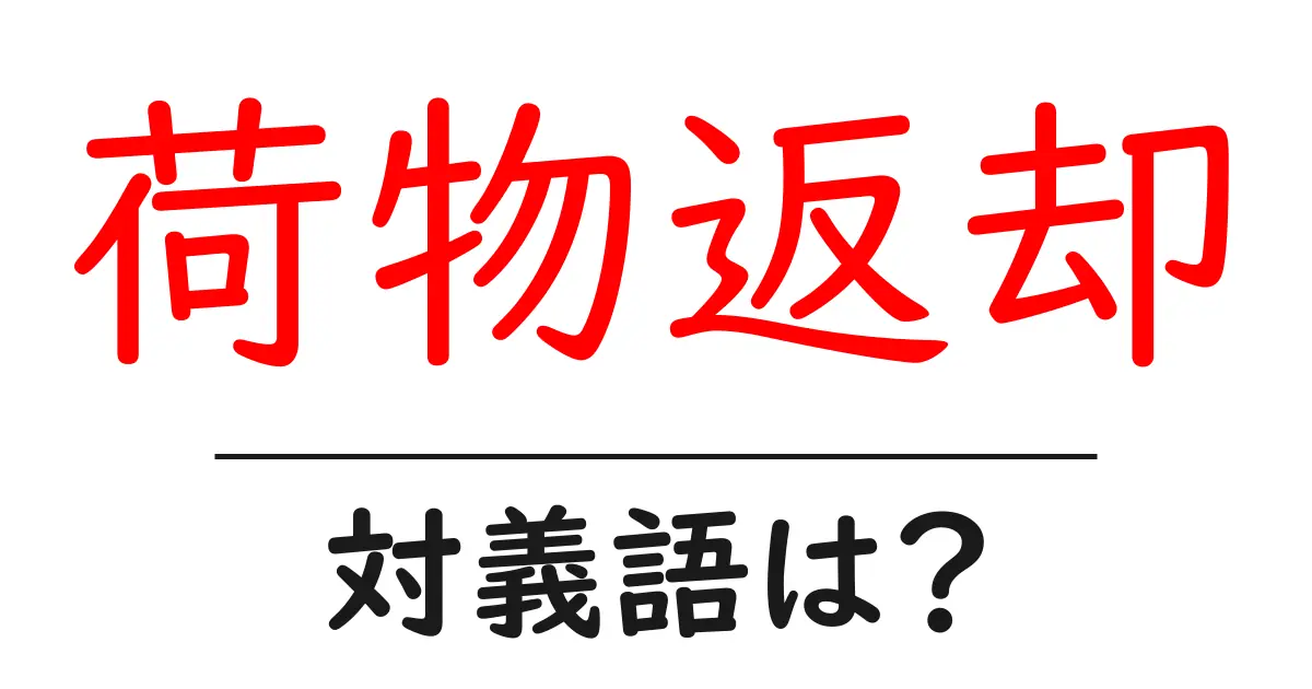 荷物返却の対義語・反対語を使用例を交えて分かりやすく解説！