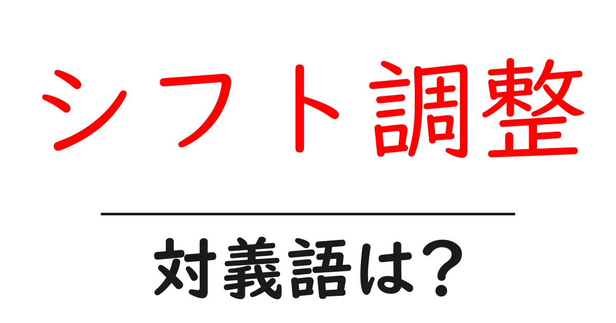 シフト調整の対義語・反対語を使用例を交えて分かりやすく解説！