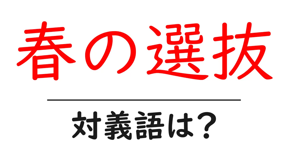 春の選抜の対義語・反対語を使用例を交えて分かりやすく解説!
