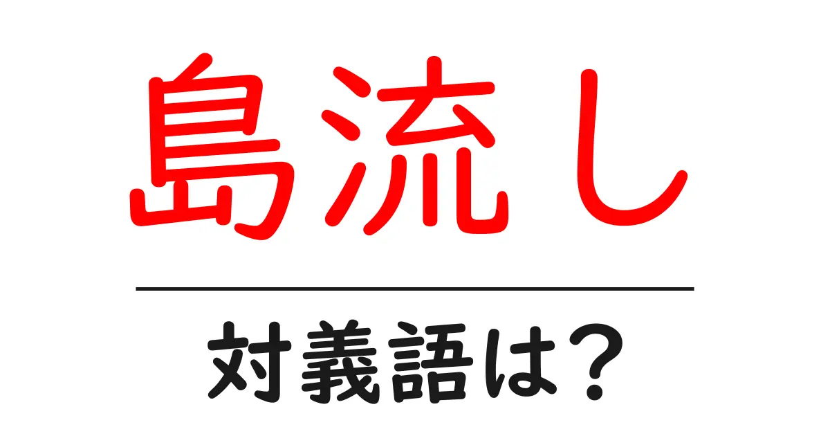 島流しの対義語・反対語を使用例を交えて分かりやすく解説!