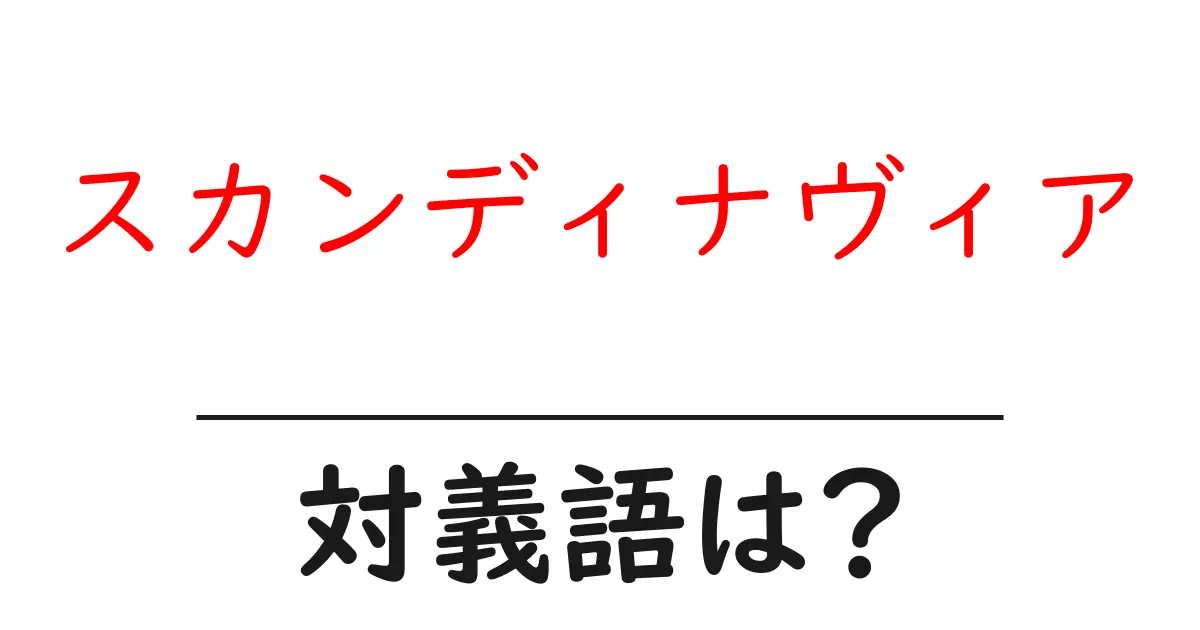 スカンディナヴィアの対義語・反対語を使用例を交えて分かりやすく解説!