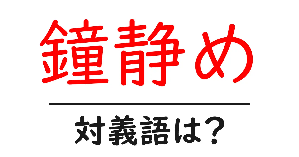 鐘静めの対義語・反対語を使用例を交えて分かりやすく解説!