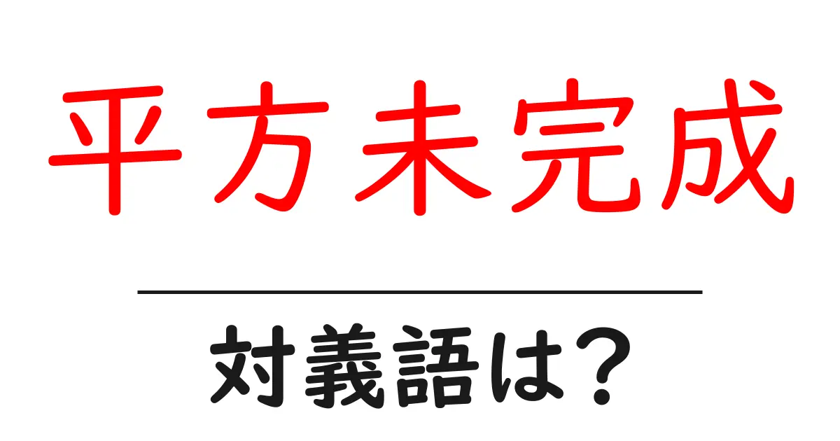 平方未完成の対義語・反対語を使用例を交えて分かりやすく解説!