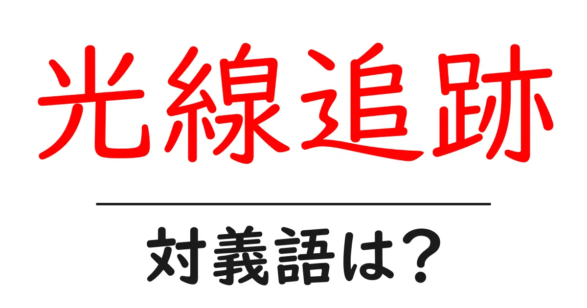 光線追跡の対義語・反対語を使用例を交えて分かりやすく解説!