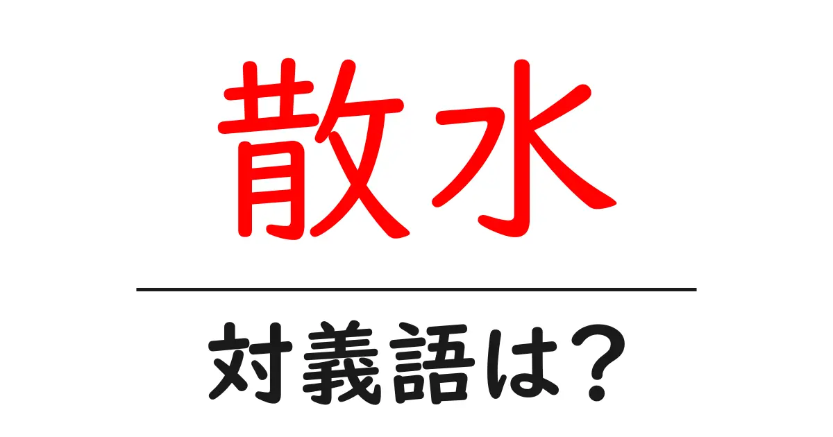 散水の対義語・反対語を使用例を交えて分かりやすく解説!