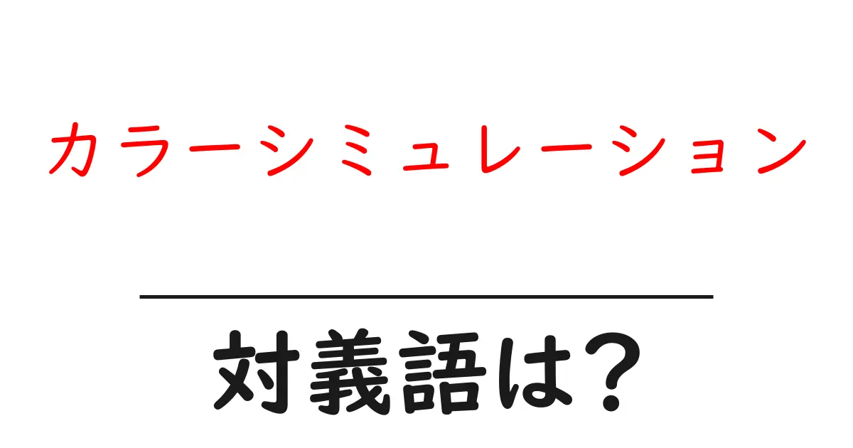 カラーシミュレーションの対義語・反対語を使用例を交えて分かりやすく解説！