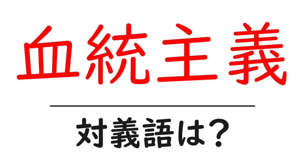 血統主義の対義語・反対語を使用例を交えて分かりやすく解説!