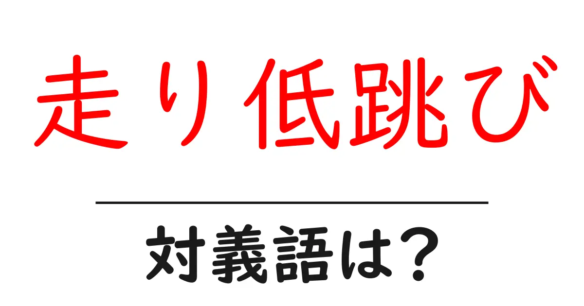 走り低跳びの対義語・反対語を使用例を交えて分かりやすく解説!