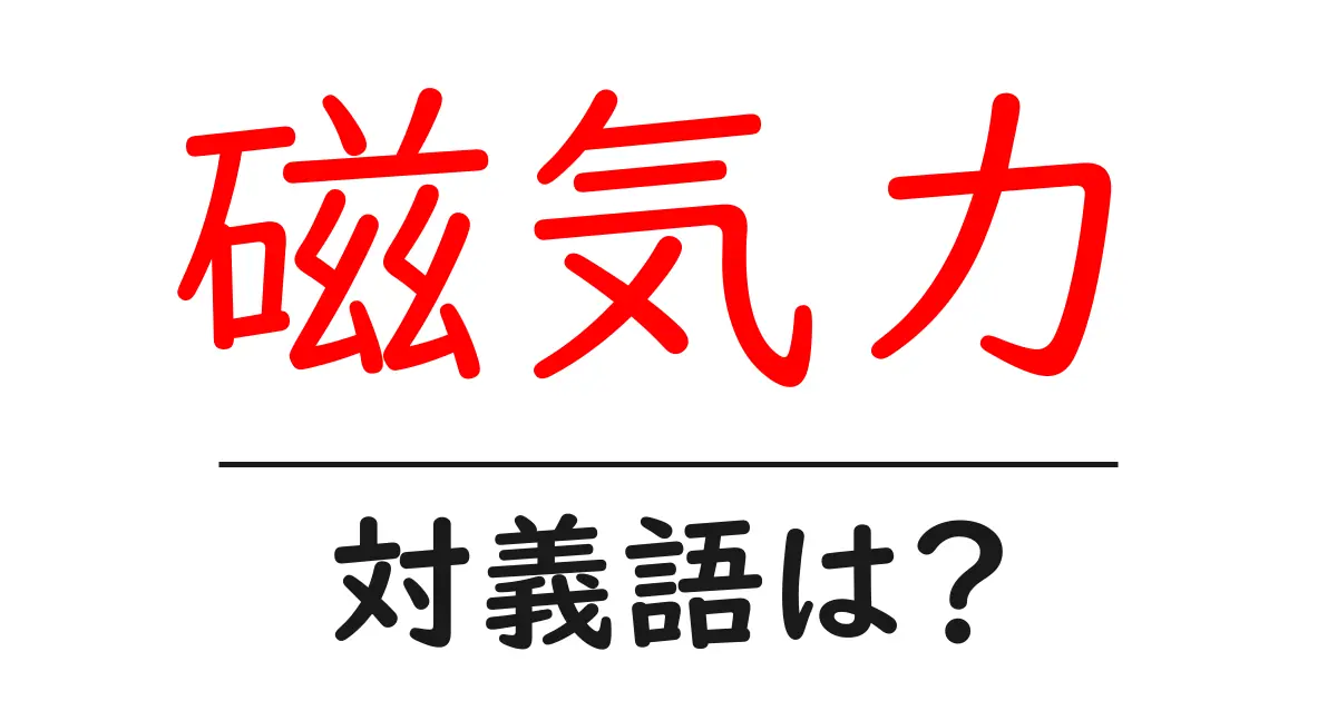 磁気力の対義語・反対語を使用例を交えて分かりやすく解説!