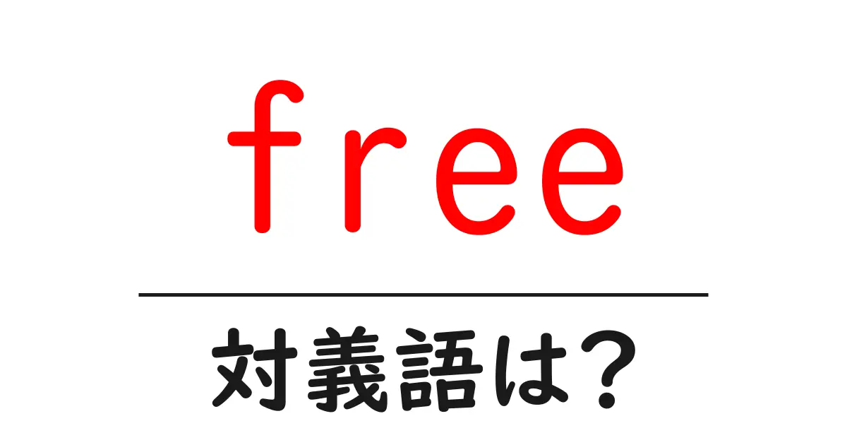 freeの対義語・反対語を使用例を交えて分かりやすく解説！