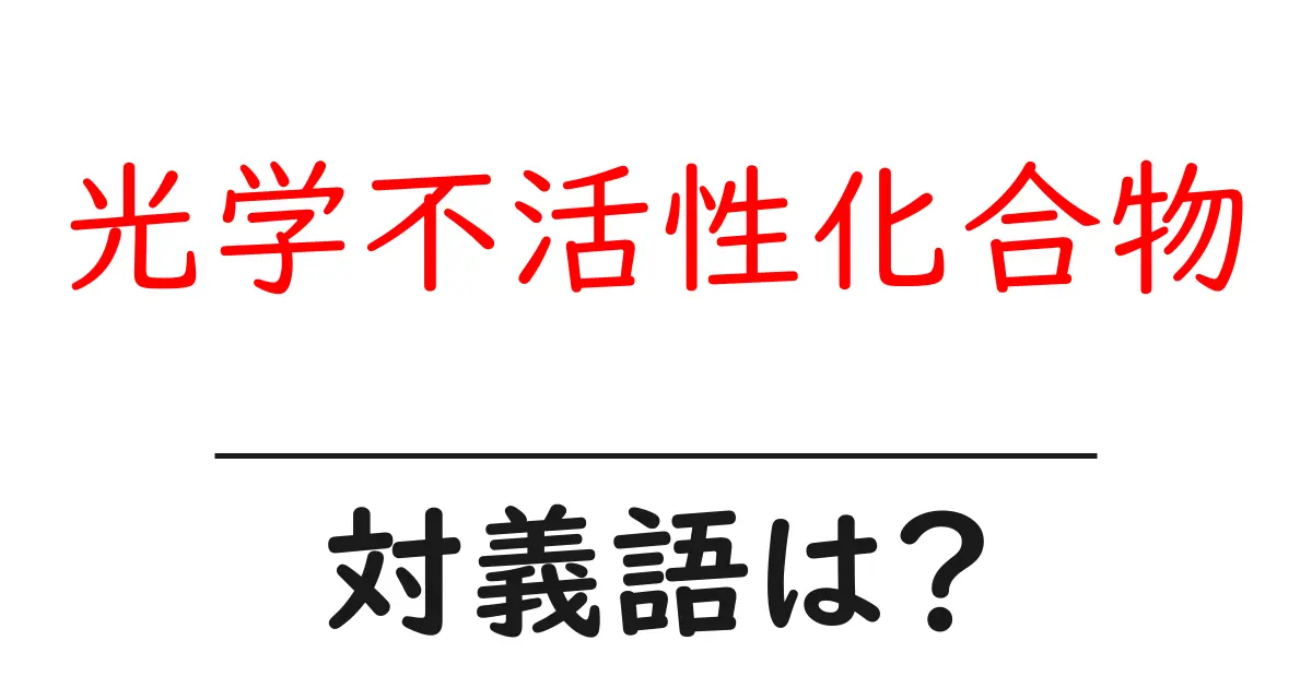 光学不活性化合物の対義語・反対語を使用例を交えて分かりやすく解説!