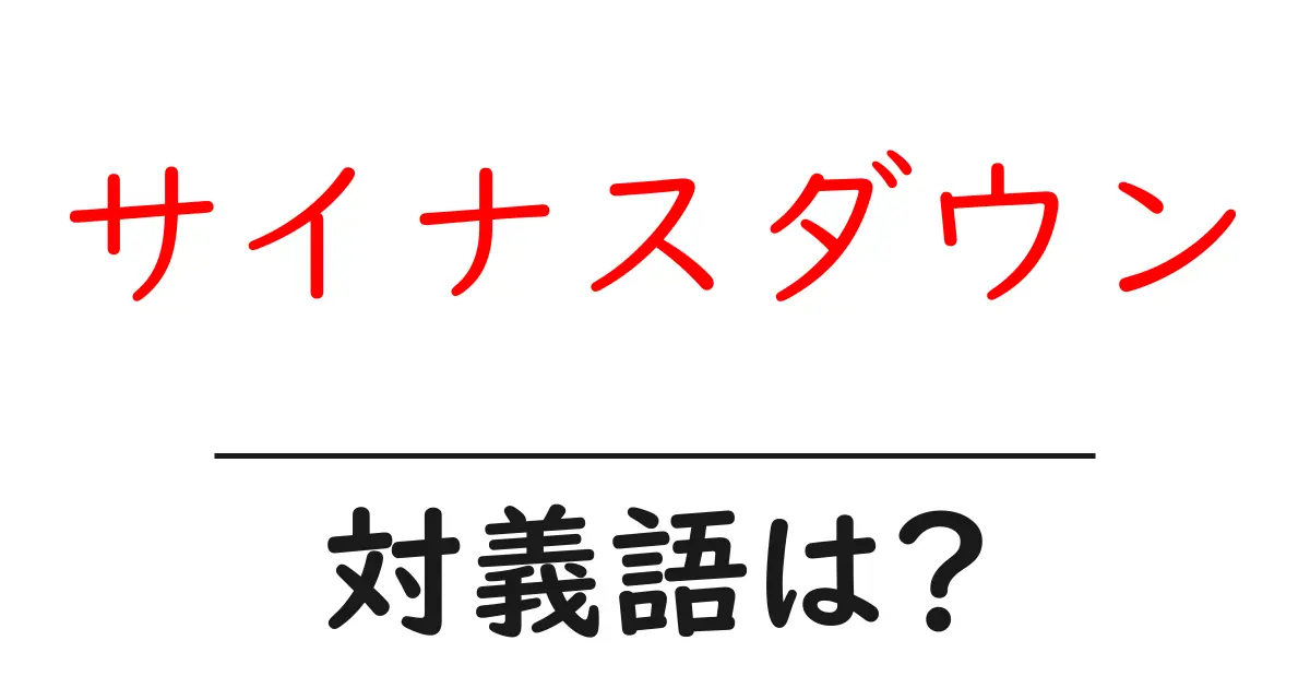 サイナスダウンの対義語・反対語を使用例を交えて分かりやすく解説!