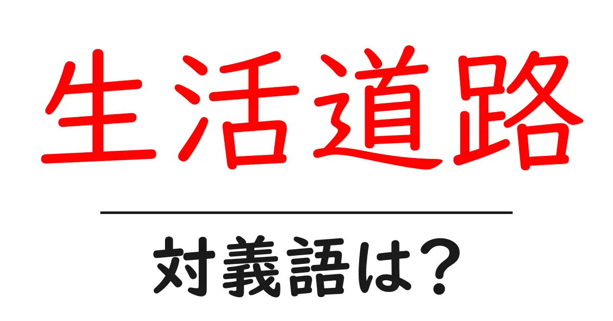 生活道路の対義語・反対語を使用例を交えて分かりやすく解説！