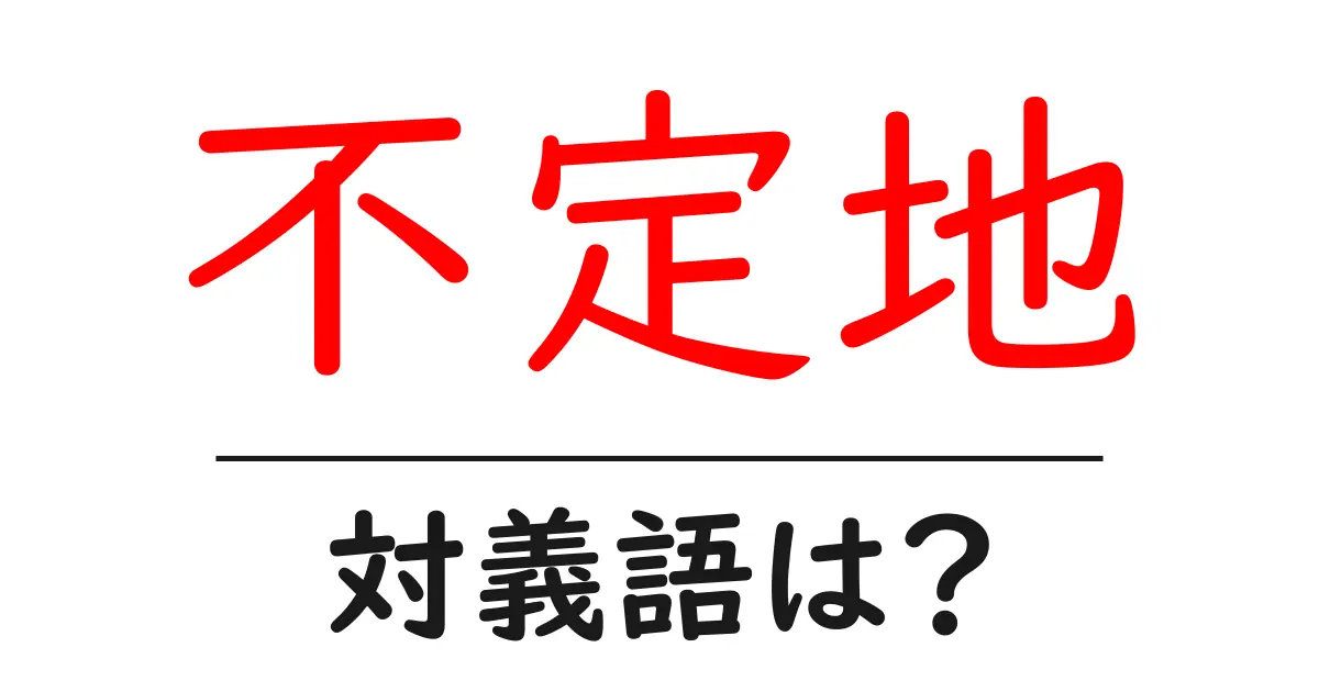不定地の対義語・反対語を使用例を交えて分かりやすく解説！