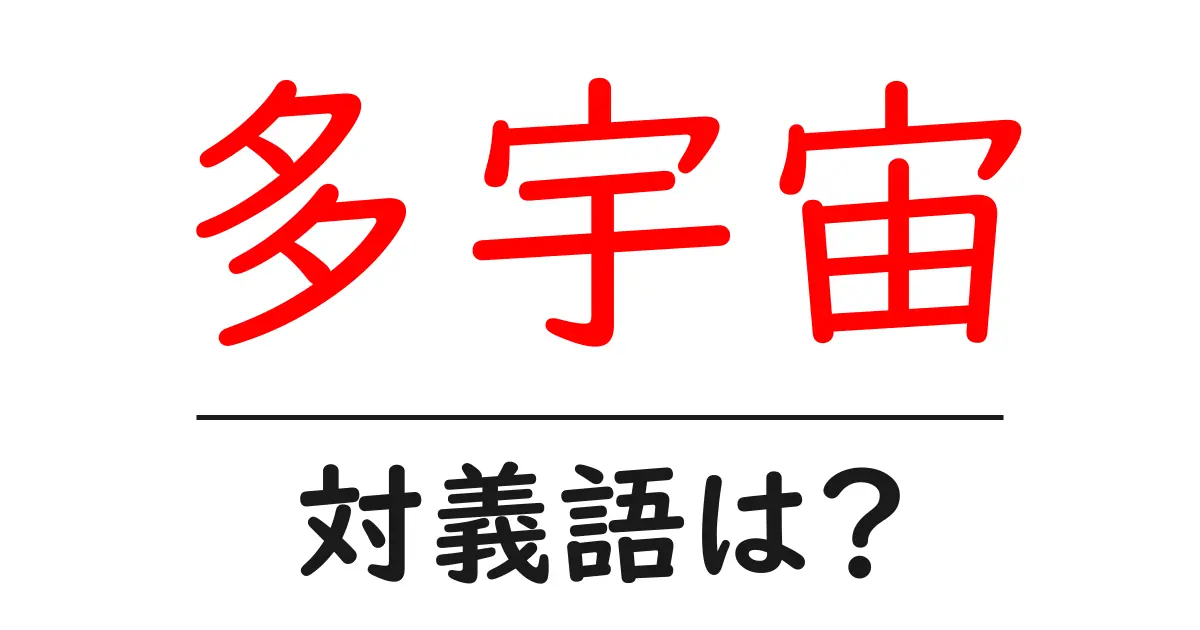 多宇宙の対義語・反対語を使用例を交えて分かりやすく解説！