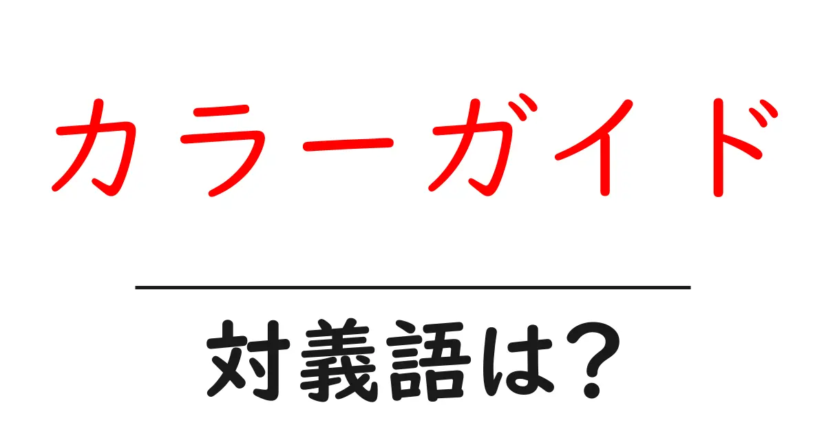 カラーガイドの対義語・反対語を使用例を交えて分かりやすく解説!