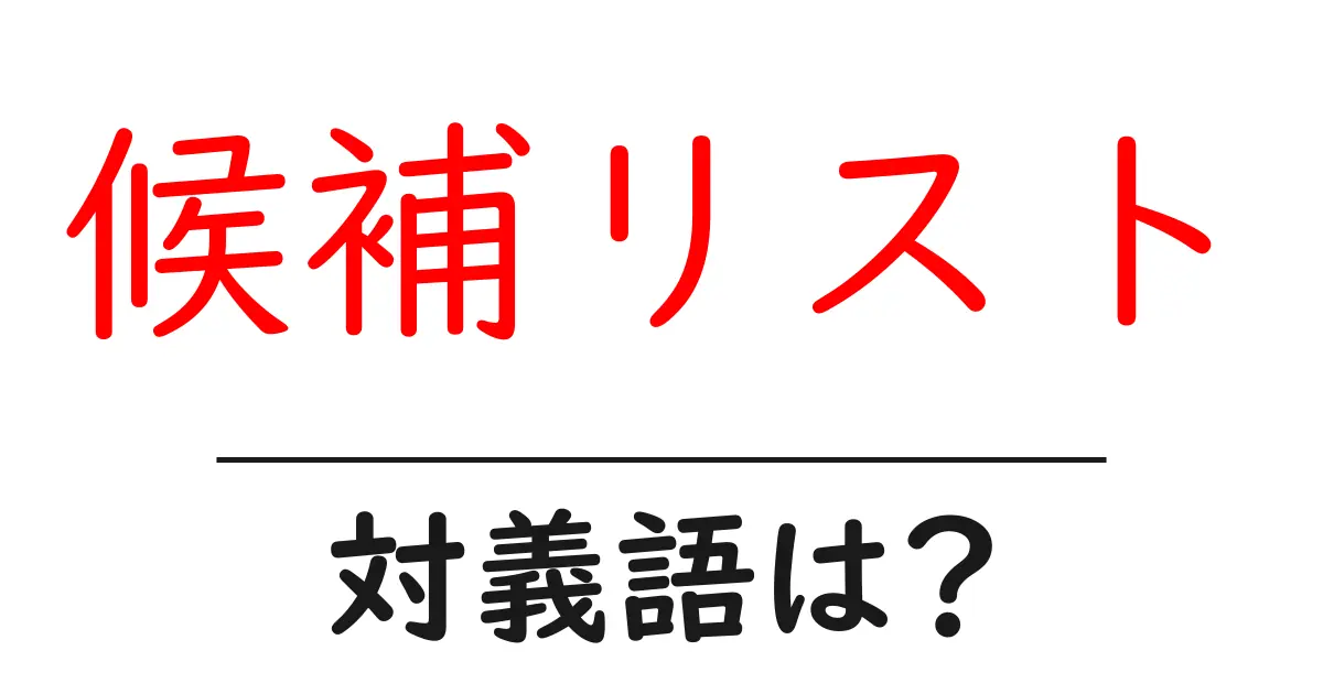 候補リストの対義語・反対語を使用例を交えて分かりやすく解説!