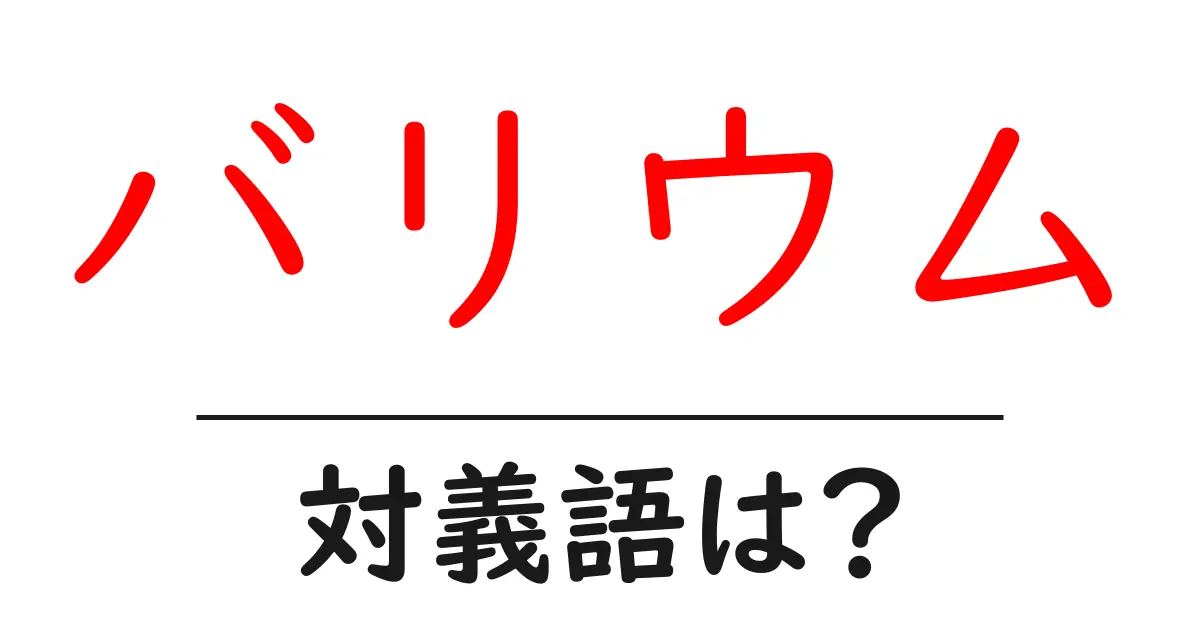 バリウムの対義語・反対語を使用例を交えて分かりやすく解説!