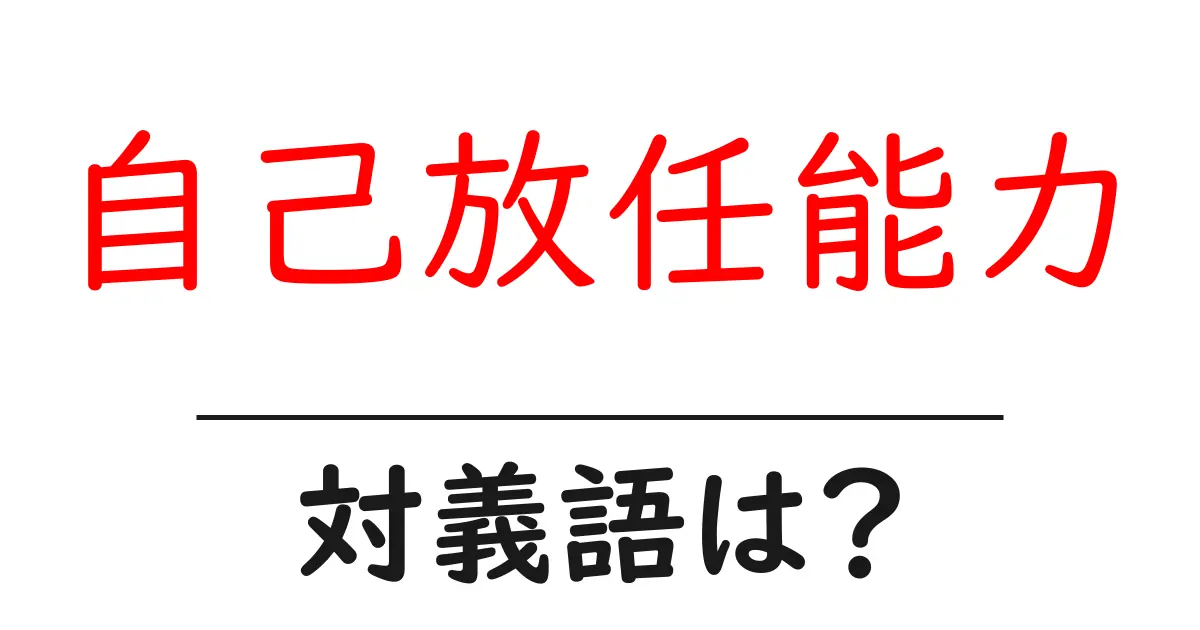 自己放任能力の対義語・反対語を使用例を交えて分かりやすく解説！