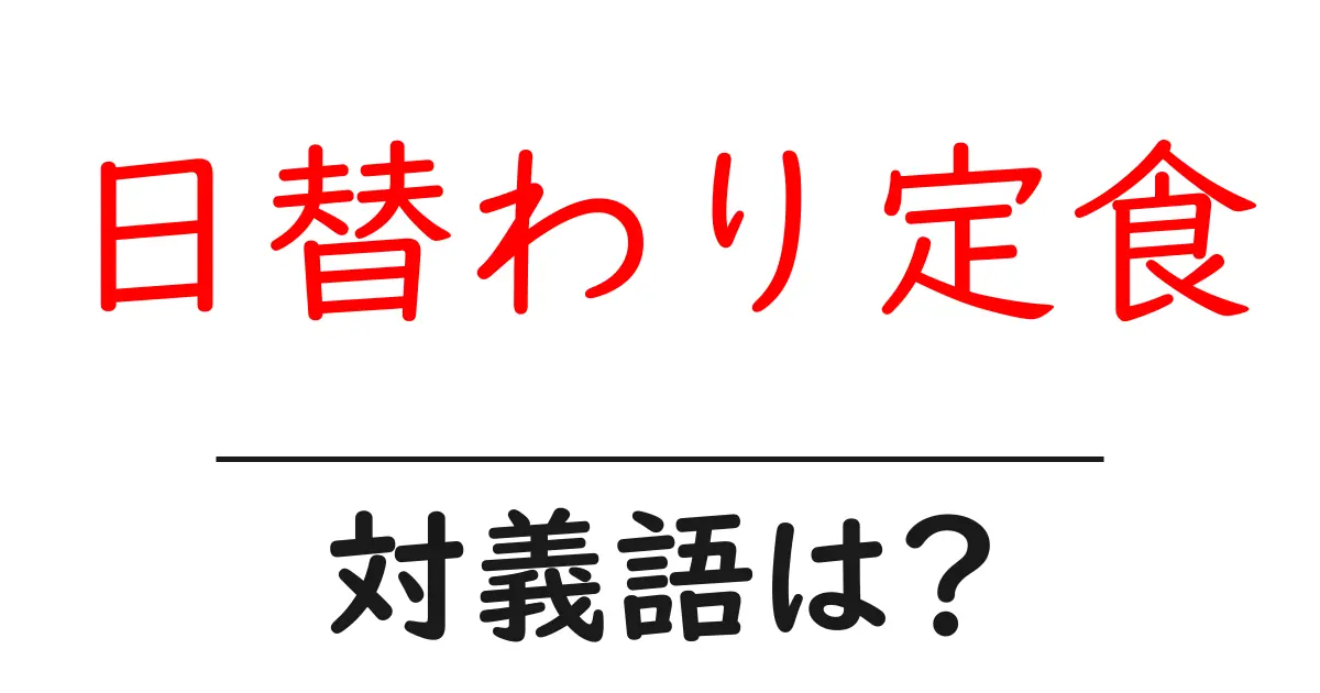 日替わり定食の対義語・反対語を使用例を交えて分かりやすく解説!