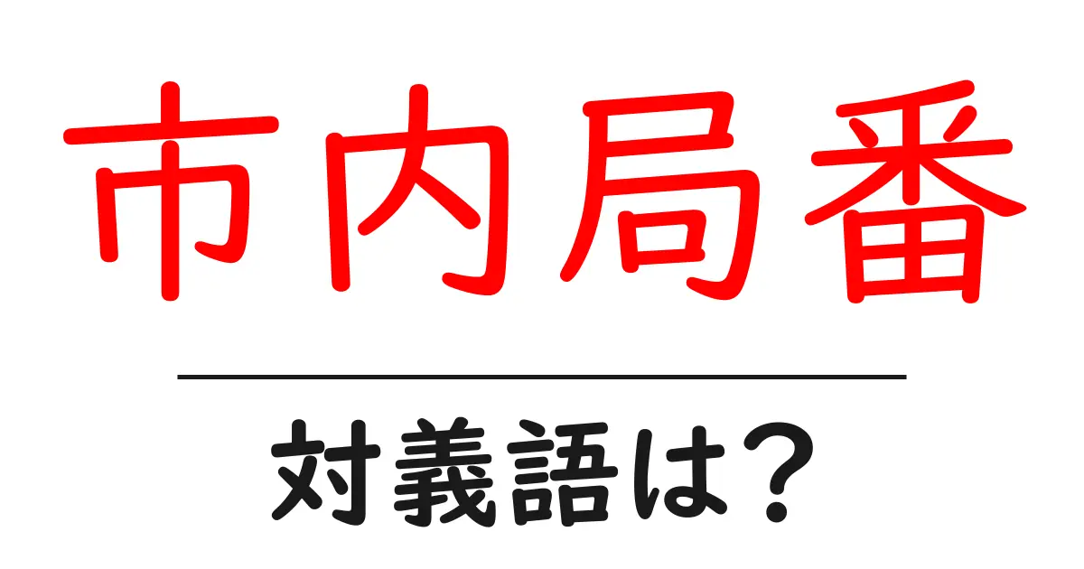 市内局番の対義語・反対語を使用例を交えて分かりやすく解説!