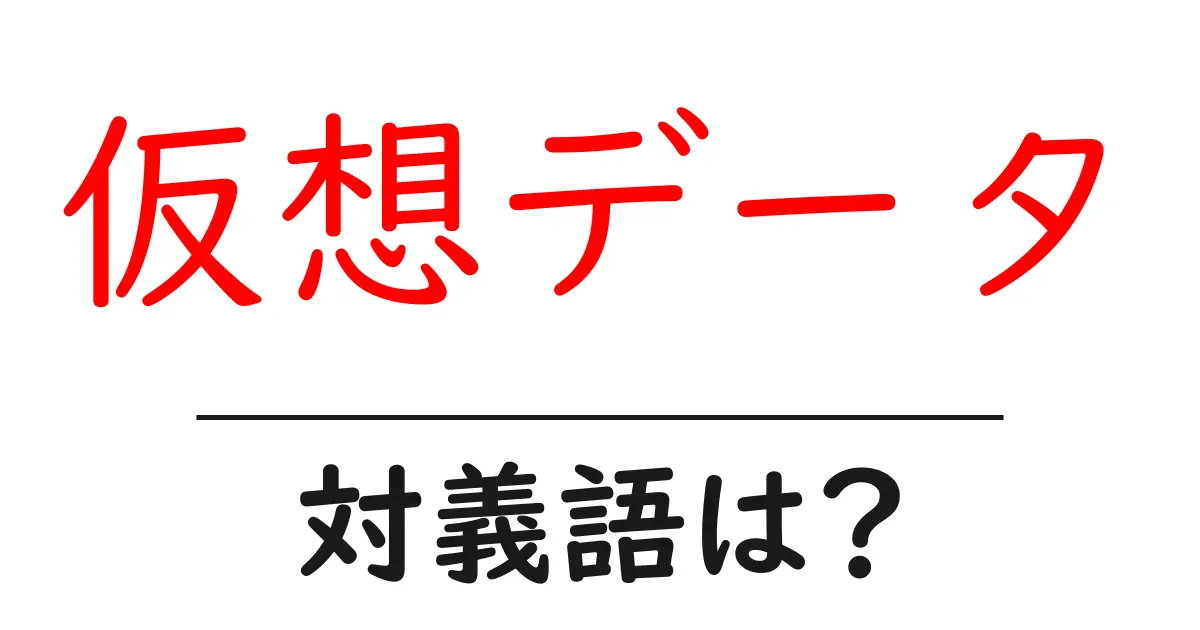 仮想データの対義語・反対語を使用例を交えて分かりやすく解説!