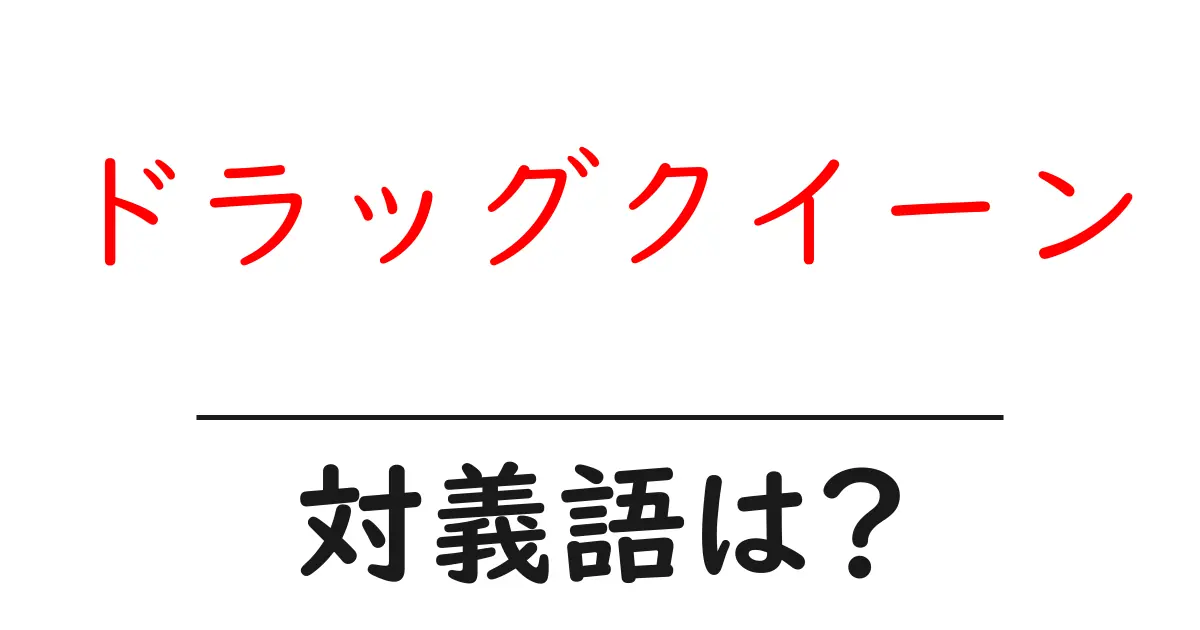 ドラッグクイーンの対義語・反対語を使用例を交えて分かりやすく解説!