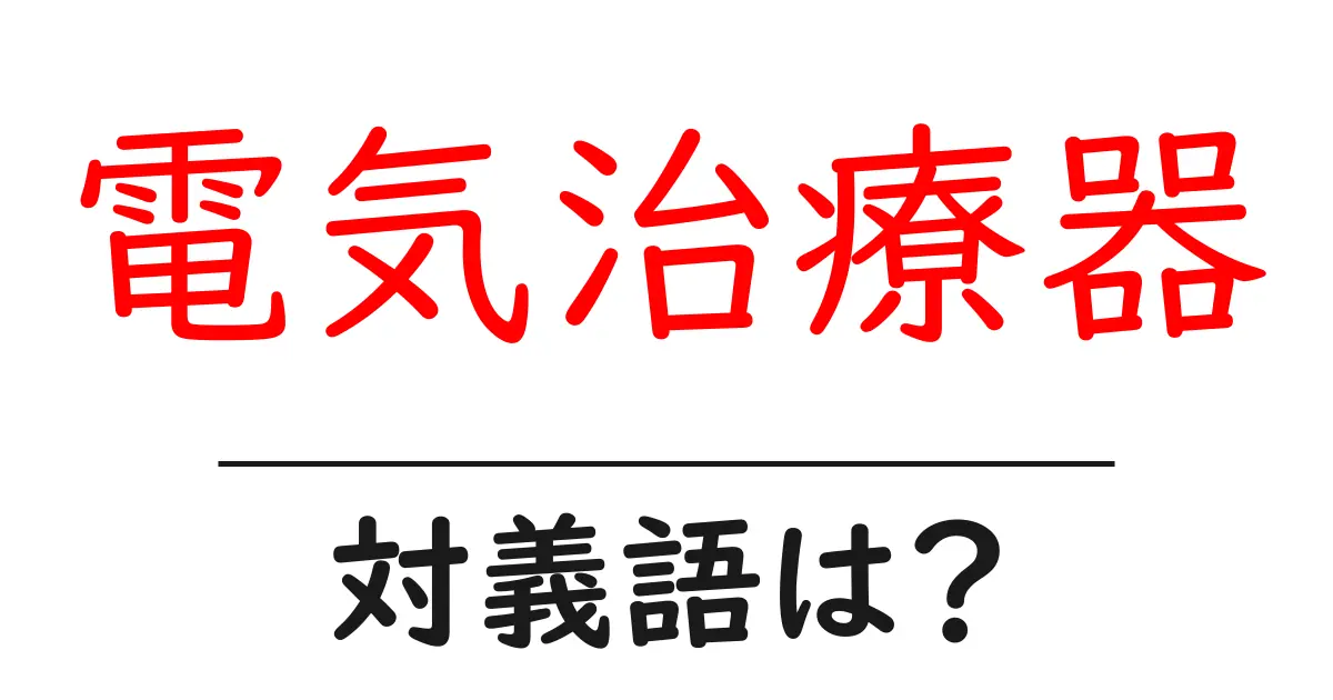 電気治療器の対義語・反対語を使用例を交えて分かりやすく解説!