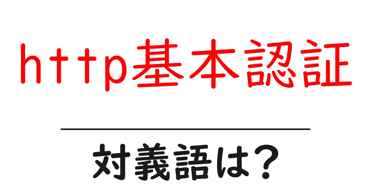 http基本認証の対義語・反対語を使用例を交えて分かりやすく解説!