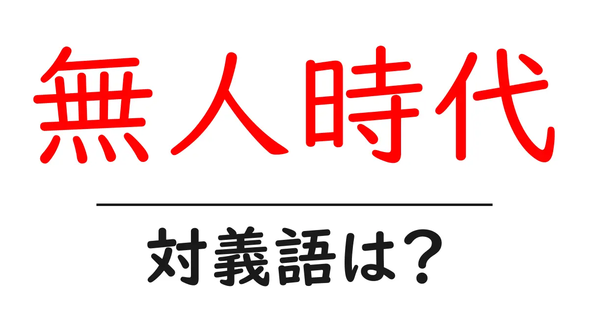 無人時代の対義語・反対語を使用例を交えて分かりやすく解説!