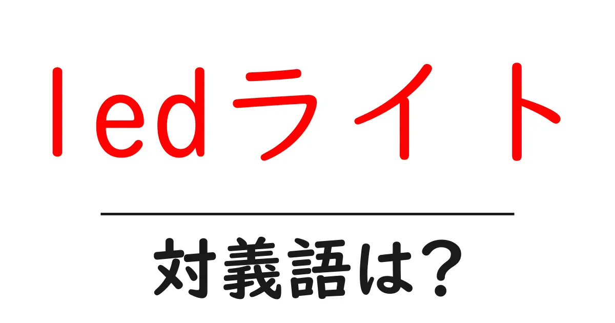 ledライトの対義語・反対語を使用例を交えて分かりやすく解説!