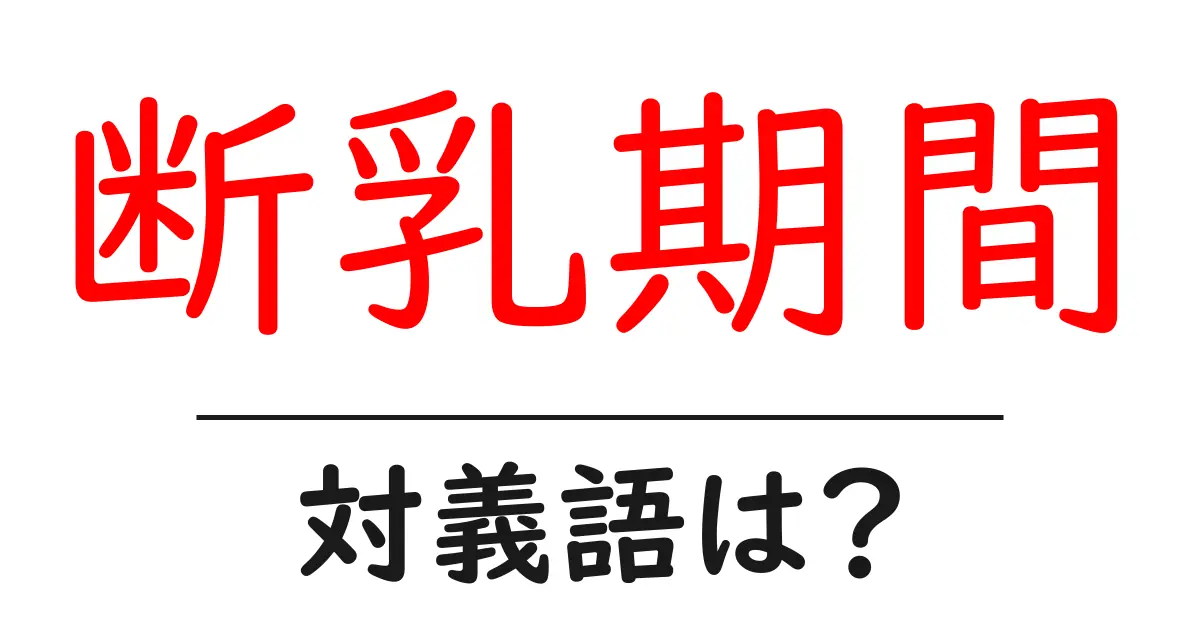 断乳期間の対義語・反対語を使用例を交えて分かりやすく解説!